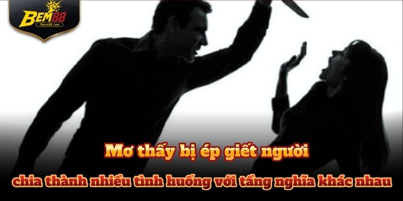 Mơ thấy giết người thường chia thành nhiều tình huống với tầng nghĩa khác nhau.