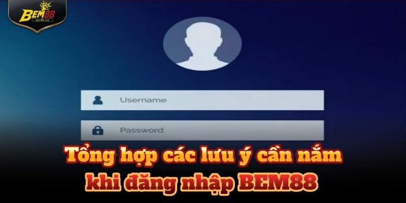 Một số lưu ý mà tân binh nào cũng nắm khi đăng nhập BEM88