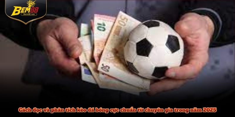 Cách đọc và phân tích kèo đá bóng cực chuẩn từ chuyên gia trong năm 2025