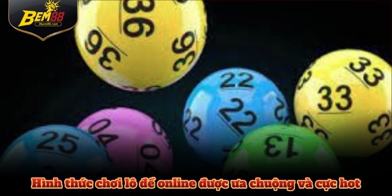 Hình thức chơi lô đề online được ưa chuộng và cực hot 