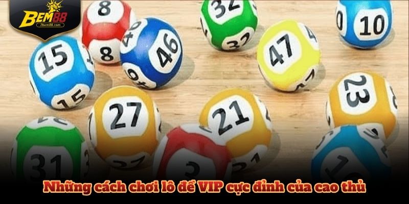 Những cách chơi lô đề VIP cực đỉnh của cao thủ