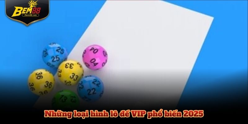 Những loại hình lô đề VIP phổ biến 2025