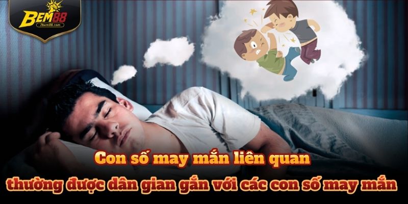 Mơ thấy đánh nhau thường được dân gian gắn với các con số may mắn.