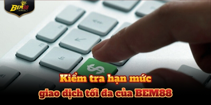 Các lưu ý mà tất cả tân binh cần nắm khi nạp tiền BEM88