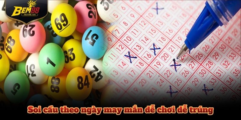 Soi cầu theo ngày may mắn dễ chơi dễ trúng