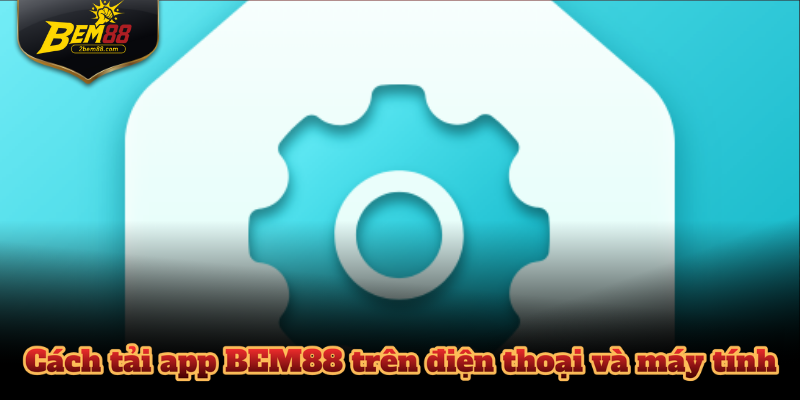 Cách tải app BEM88 trên điện thoại và máy tính