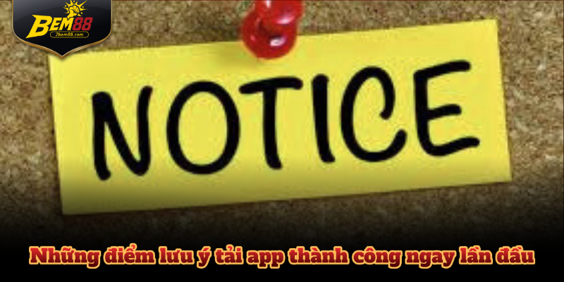 Những điểm lưu ý tải app thành công ngay lần đầu