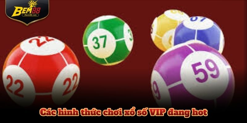 Các hình thức chơi xổ số VIP đang hot