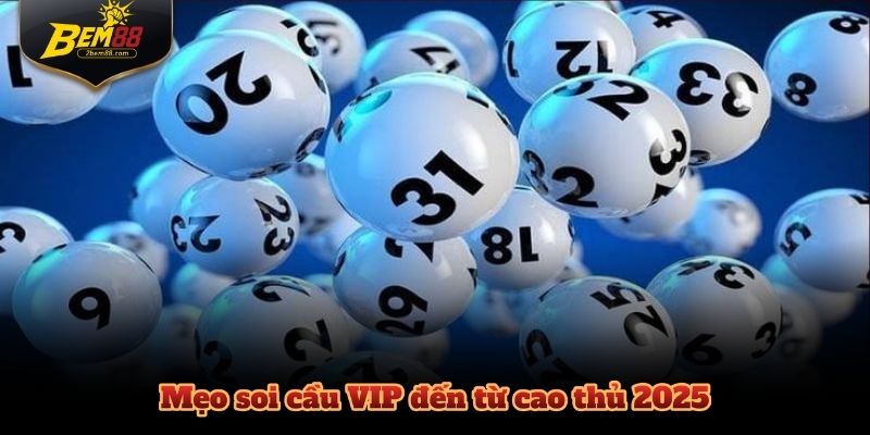 Mẹo soi cầu VIP đến từ cao thủ 2025