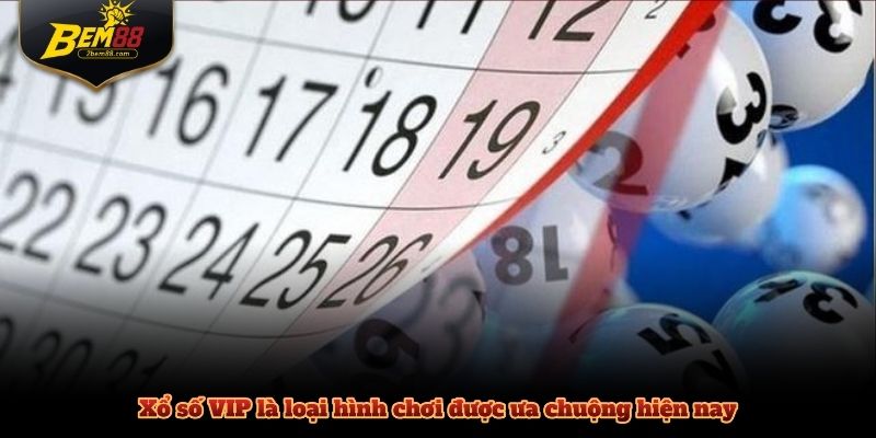 Xổ số VIP là loại hình chơi được ưa chuộng hiện nay